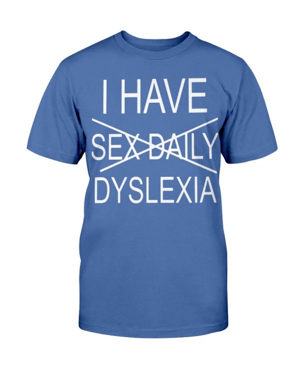 I HAVE DYSLEXIA SHIRT