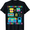 I Have No Idea What This Is Men Women Kid 70s 80s 90s Outfit T-Shirt