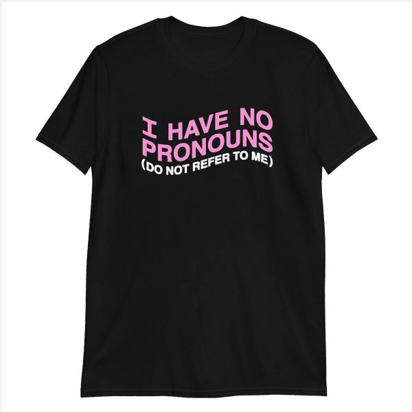 I Have No Pronouns Shirt Do Not Refer To Me