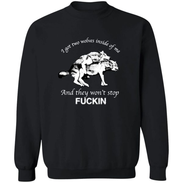 I Have Two Wolves Inside Me, And They Won’t Stop Fucking Shirt