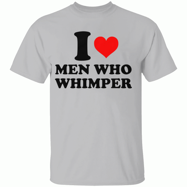 I Heart Men Who Whimper Shirt