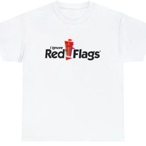 I Ignore Red Flags Shirt