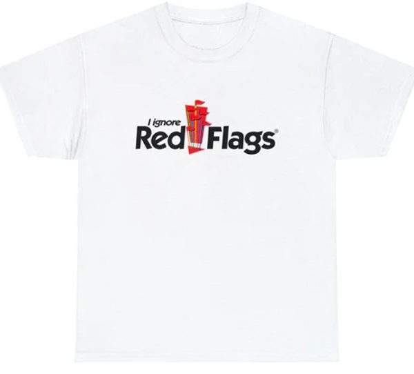 I Ignore Red Flags Shirt