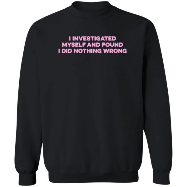 I Investigated Myself And Found I Did Nothing Wrong Shirt