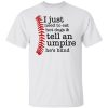 I Just Need To Eat Hot Dogs And Tell An Umpire He’s Blind Shirt