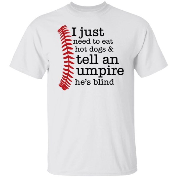 I Just Need To Eat Hot Dogs And Tell An Umpire He’s Blind Shirt