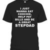 I Just Wanna Eat Coochie Help Pay Bills And Be A Great STEPDAD Shirt