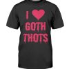 I LOVE GOTH THOTS SHIRT