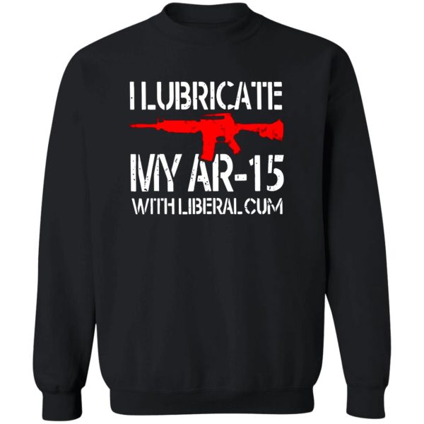 I LUBRICATE MY ARF-15 WITH LIBERAL CUM SHIRT