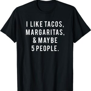 I Like Tacos Margaritas and Like 5 People Tuesday Party Gift T-Shirt