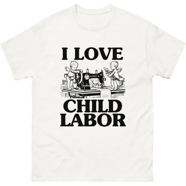 I Love Child Labor Shirt