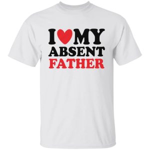 I Love My Absent Father Shirt