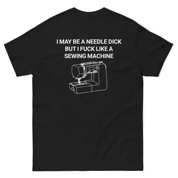 I May Be A Needle Dick But I Fuck Like A Sewing Machine Shirt