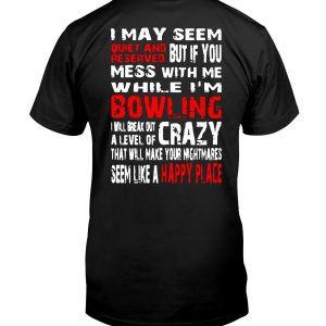 I May Seem Quiet And Reserved But If You Mess With Me While I’m Bowling Shirt
