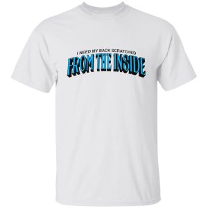 I Need My Back Scratched From The Inside Shirt