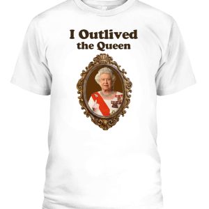 I Outlived The Queen Shirt