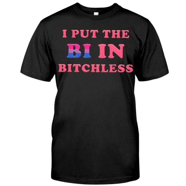 I Put The BI IN Bitchless Shirt