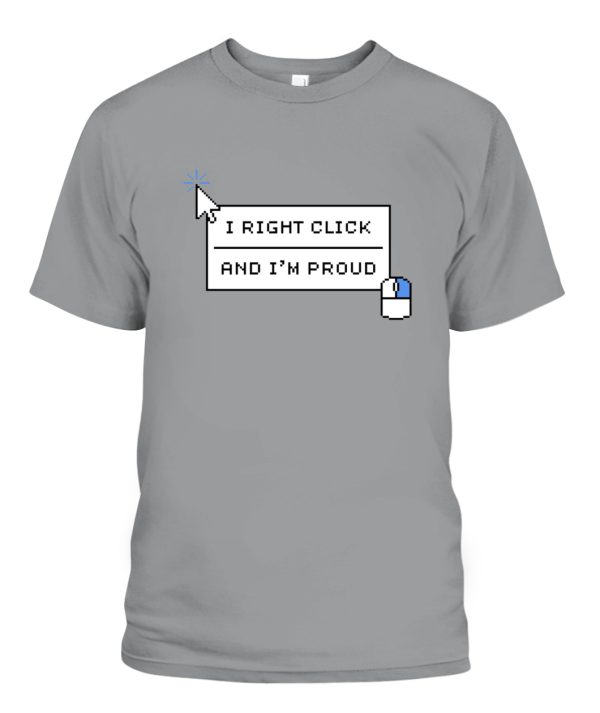 I RIGHT CLICK AND I’M PROUND SHIRT