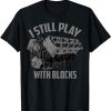 I Still Play With Blocks Racing Shirt -Maintenance Man Gift T-Shirt