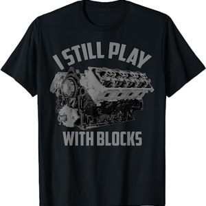 I Still Play With Blocks Racing Shirt -Maintenance Man Gift T-Shirt