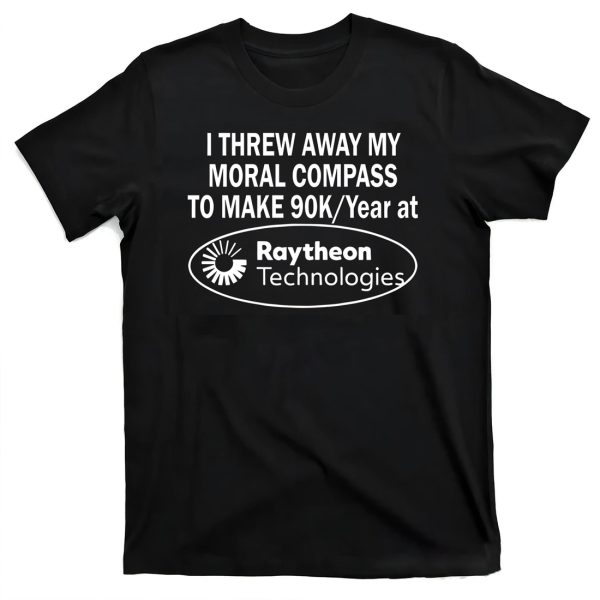 I Threw Away My Moral Compass To Make 90 Raytheon Technologies Shirt