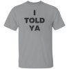 I Told Ya Shirt