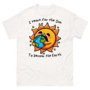 I Want The Sun To Devour The Earth Shirt