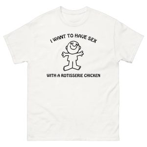 I Want To Have Sex With A Rotisserie Chicken Shirt