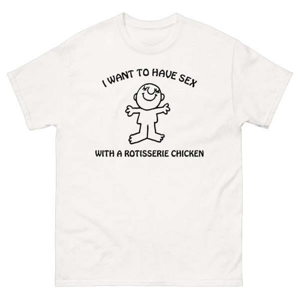 I Want To Have Sex With A Rotisserie Chicken Shirt