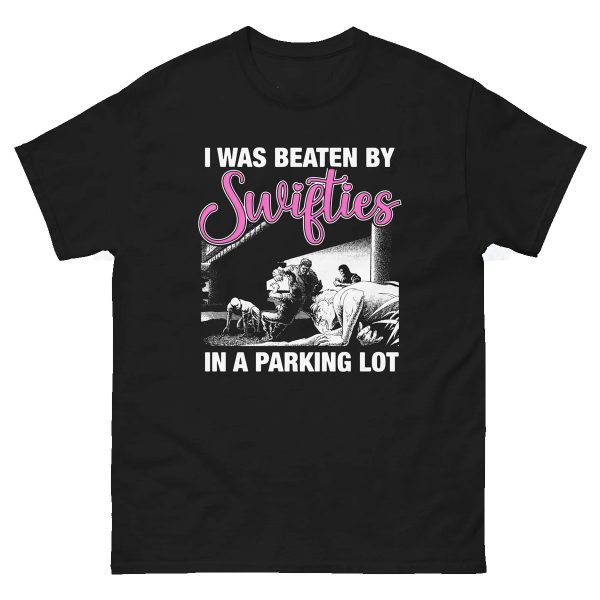 I Was Beaten By Swifties In A Parking Lot Shirt