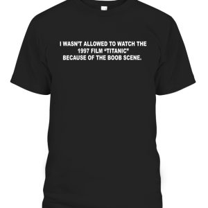 I Wasnt Allowed To Watch The 1997 Titanic Because Of The Bood Scene Shirt