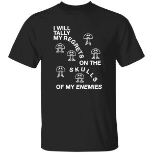 I Will Tally My Regrets On The Skulls Of My Enemies Shirt