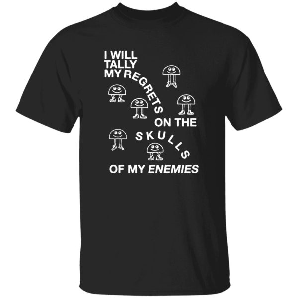 I Will Tally My Regrets On The Skulls Of My Enemies Shirt