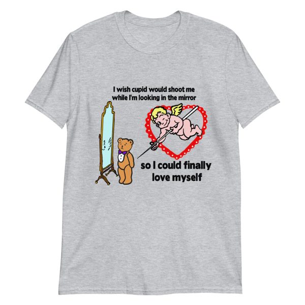 I Wish Cupid Would Shoot Me, So I Could Finally Love Myself Shirt