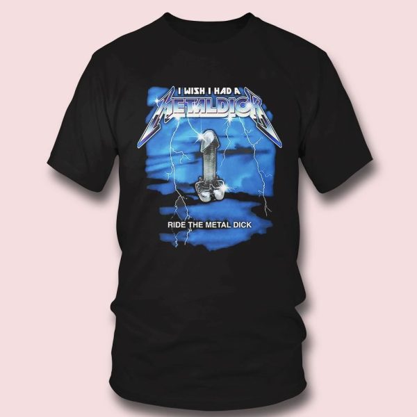 I Wish I Had A Metaldick – Ride The Metal Dick Shirt