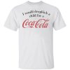 I Would Dropkick A Child For A Coca Cola Shirt