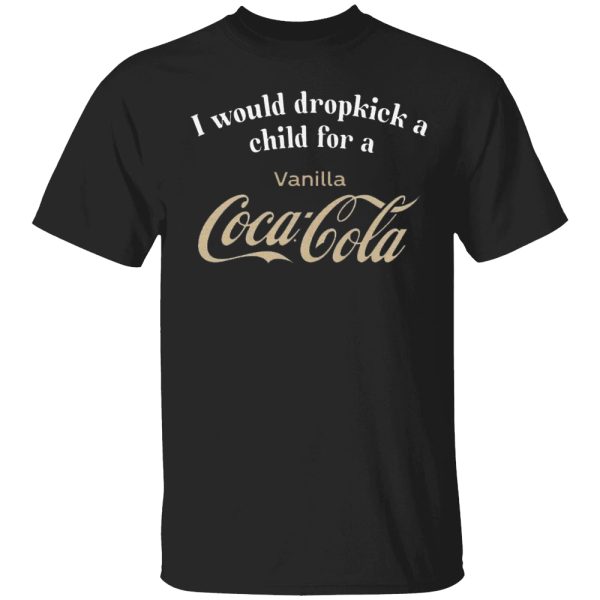 I Would Dropkick A Child For A Vanilla Coke Shirt Funny CocaCola