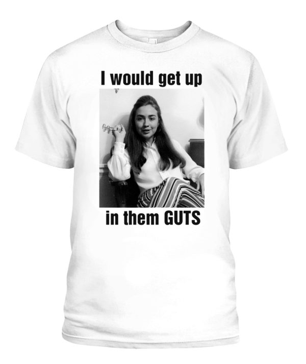 I Would Get up In Them GUTS Shirt Young Hillary Clinton