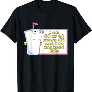 I am 30 or 40 years old and I do not need this T-Shirt