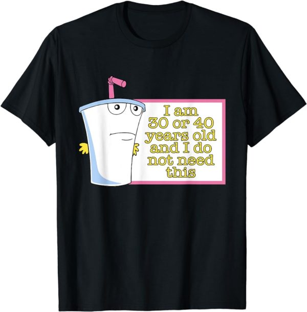 I am 30 or 40 years old and I do not need this T-Shirt