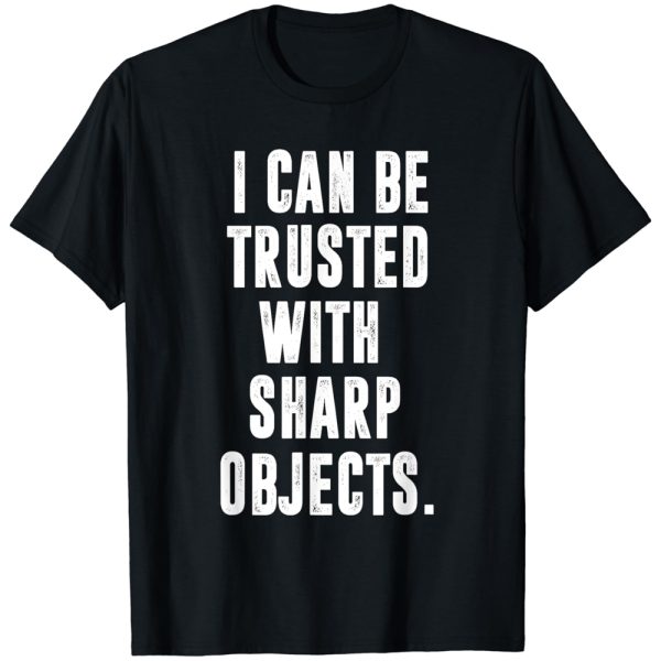 I can be trusted with sharp objects sarcastic humor shirt