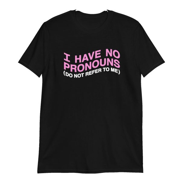 I have no pronouns (do not refer to me) Shirt