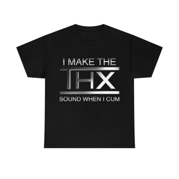 I make the THX sound when I cum Shirt