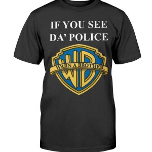 IF YOU SEE DA’ POLICE – WARN A BROTHER SHIRT
