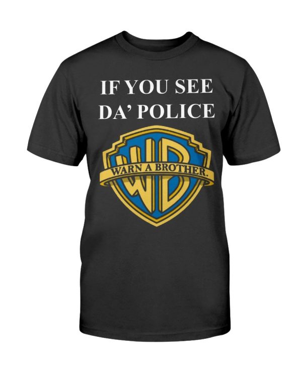 IF YOU SEE DA’ POLICE – WARN A BROTHER SHIRT