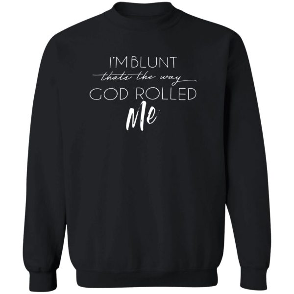 I’M BLUNT THATS THE WAY GOD ROLLED ME SHIRT