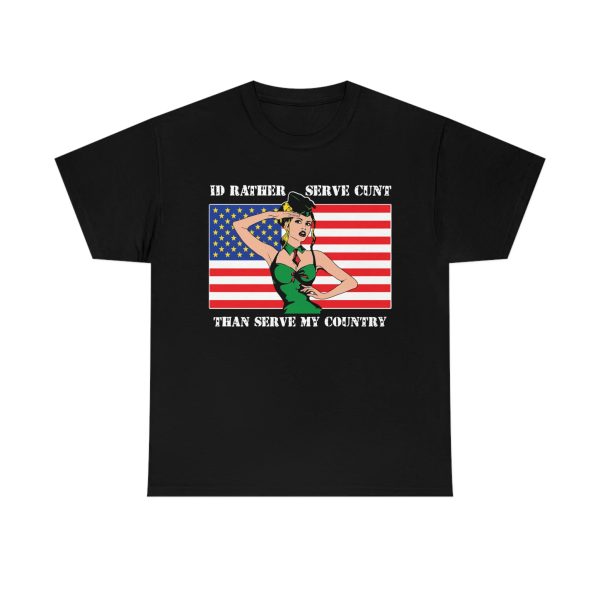 I’d Rather Serve Cunt Than Serve My Country Shirt