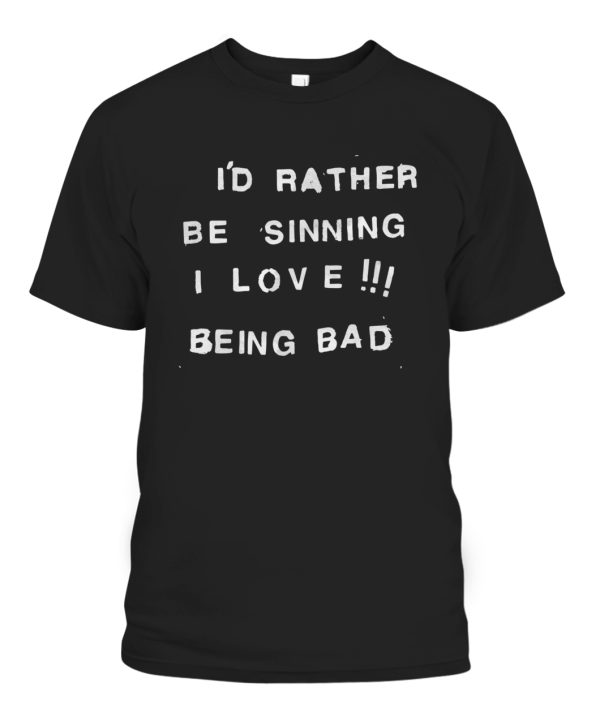 I’d rather be sinning I love being bad T-Shirt