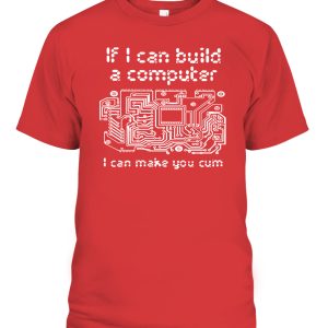 If I Can Build A Computer I Can Make You Shirt