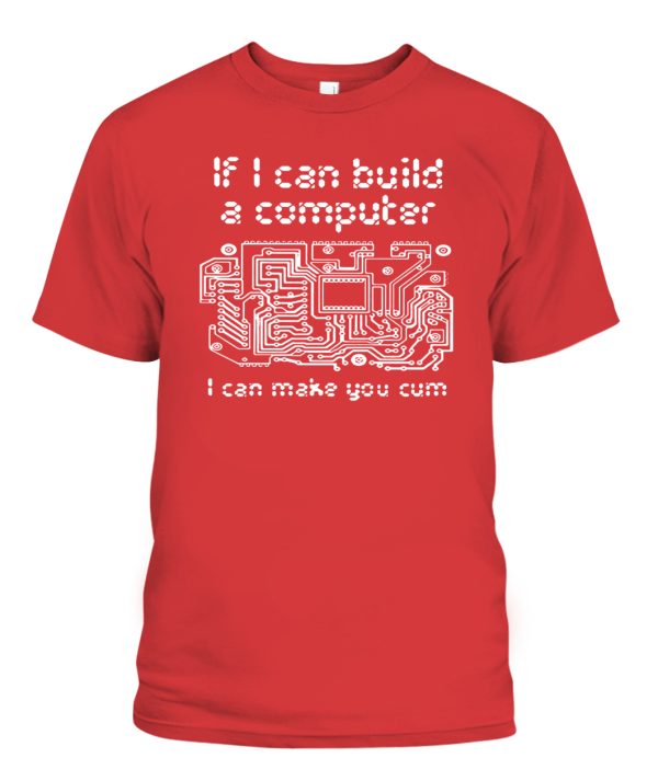 If I Can Build A Computer I Can Make You Shirt